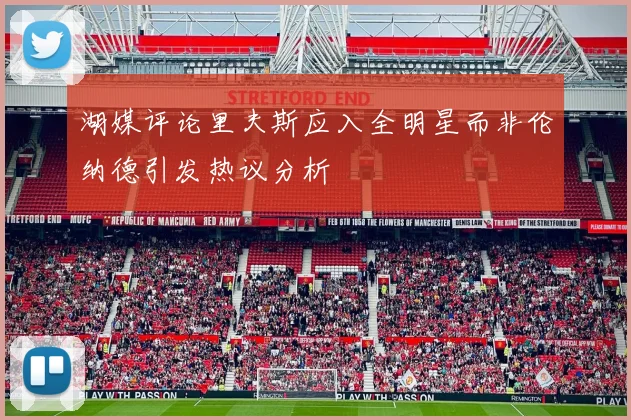 湖媒评论里夫斯应入全明星而非伦纳德引发热议分析